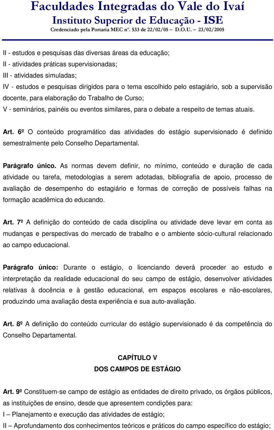 6º O conteúdo programático das atividades do estágio supervisionado é definido semestralmente pelo Conselho Departamental. Parágrafo único.