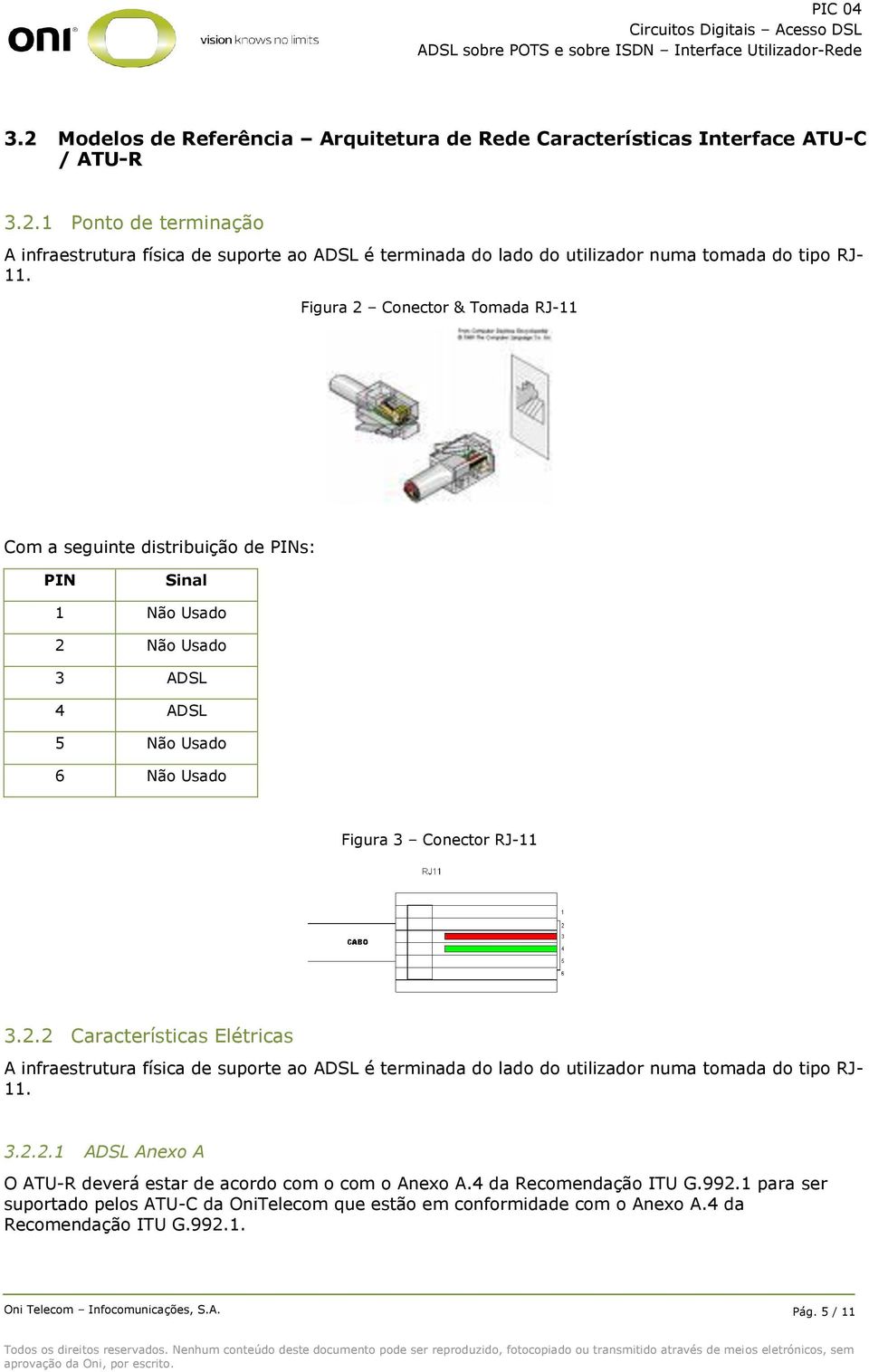 3.2.2.1 ADSL Anexo A O ATU-R deverá estar de acordo com o com o Anexo A.4 da Recomendação ITU G.992.1 para ser suportado pelos ATU-C da OniTelecom que estão em conformidade com o Anexo A.
