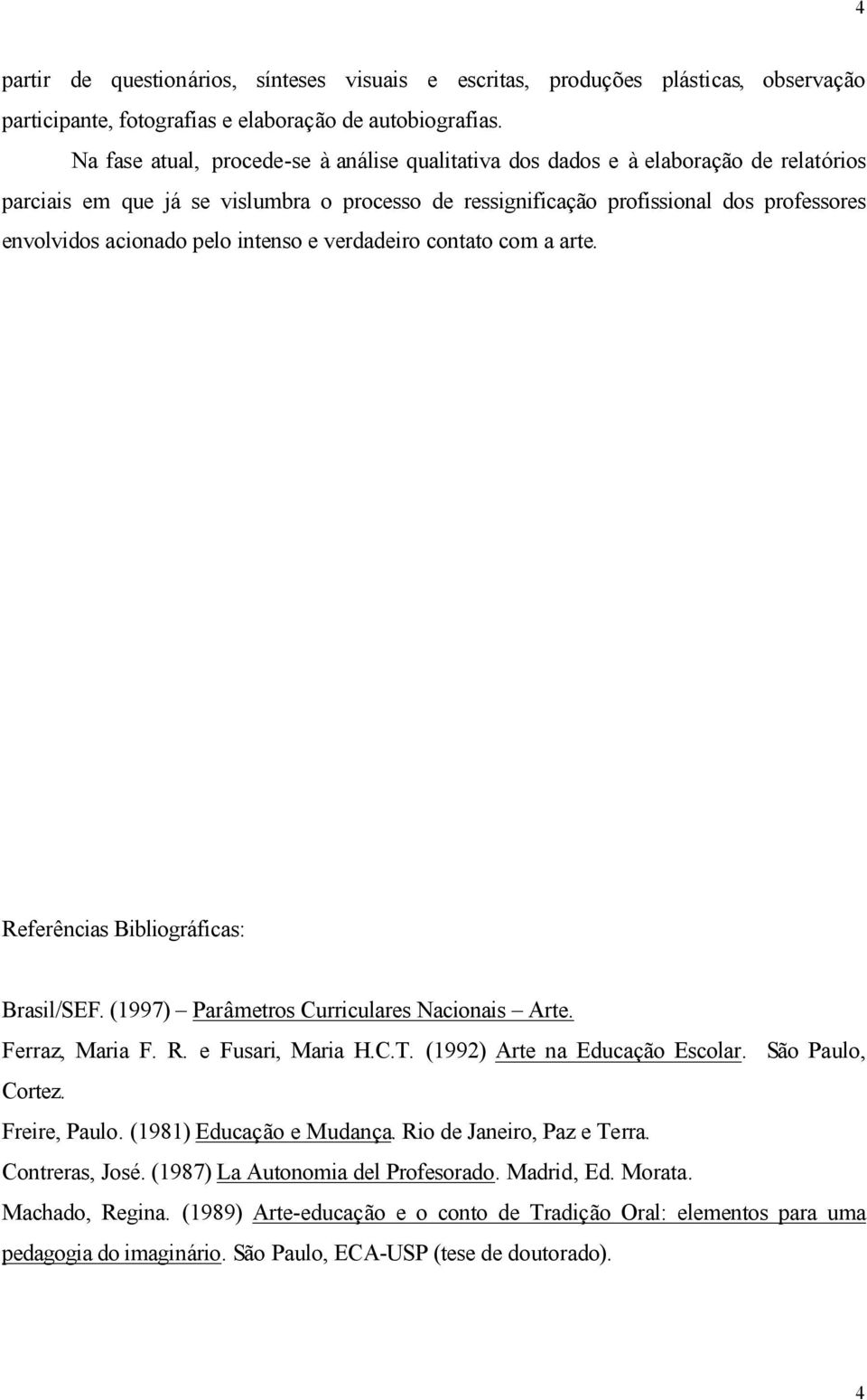 pelo intenso e verdadeiro contato com a arte. Referências Bibliográficas: Brasil/SEF. (1997) Parâmetros Curriculares Nacionais Arte. Ferraz, Maria F. R. e Fusari, Maria H.C.T.