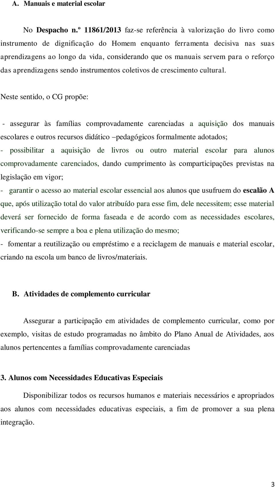 servem para o reforço das aprendizagens sendo instrumentos coletivos de crescimento cultural.