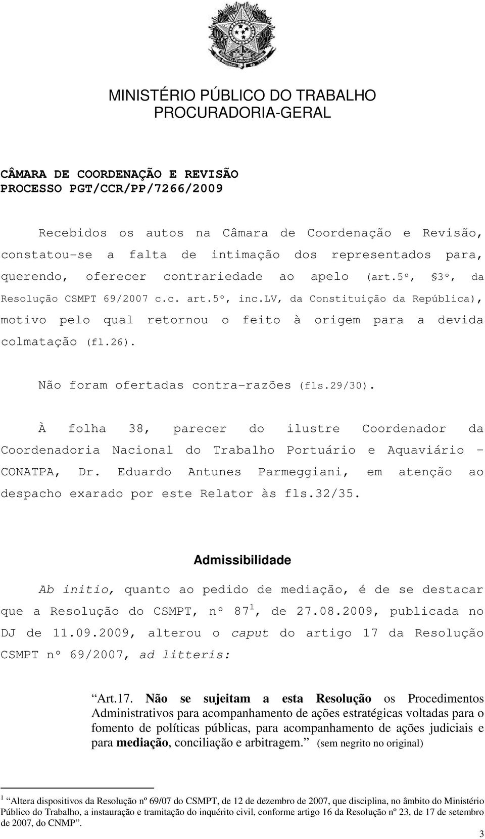 À folha 38, parecer do ilustre Coordenador da Coordenadoria Nacional do Trabalho Portuário e Aquaviário CONATPA, Dr.