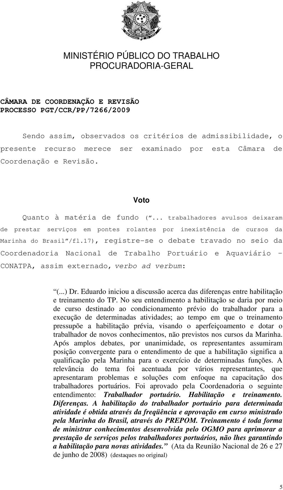 17), registre-se o debate travado no seio da Coordenadoria Nacional de Trabalho Portuário e Aquaviário CONATPA, assim externado, verbo ad verbum: (...) Dr.