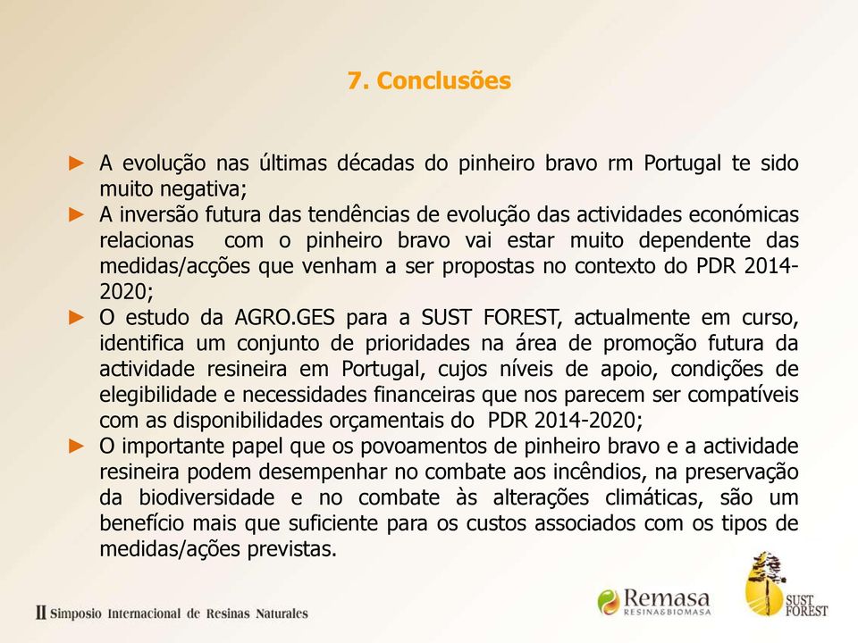 GES para a SUST FOREST, actualmente em curso, identifica um conjunto de prioridades na área de promoção futura da actividade resineira em Portugal, cujos níveis de apoio, condições de elegibilidade e