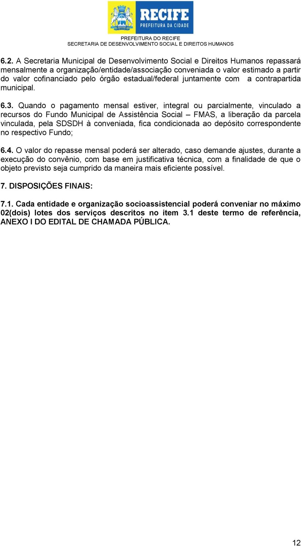 Quando o pagamento mensal estiver, integral ou parcialmente, vinculado a recursos do Fundo Municipal de Assistência Social FMAS, a liberação da parcela vinculada, pela SDSDH à conveniada, fica