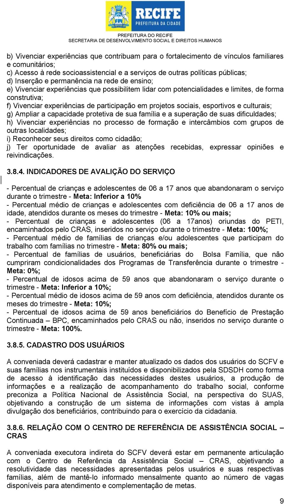 esportivos e culturais; g) Ampliar a capacidade protetiva de sua família e a superação de suas dificuldades; h) Vivenciar experiências no processo de formação e intercâmbios com grupos de outras