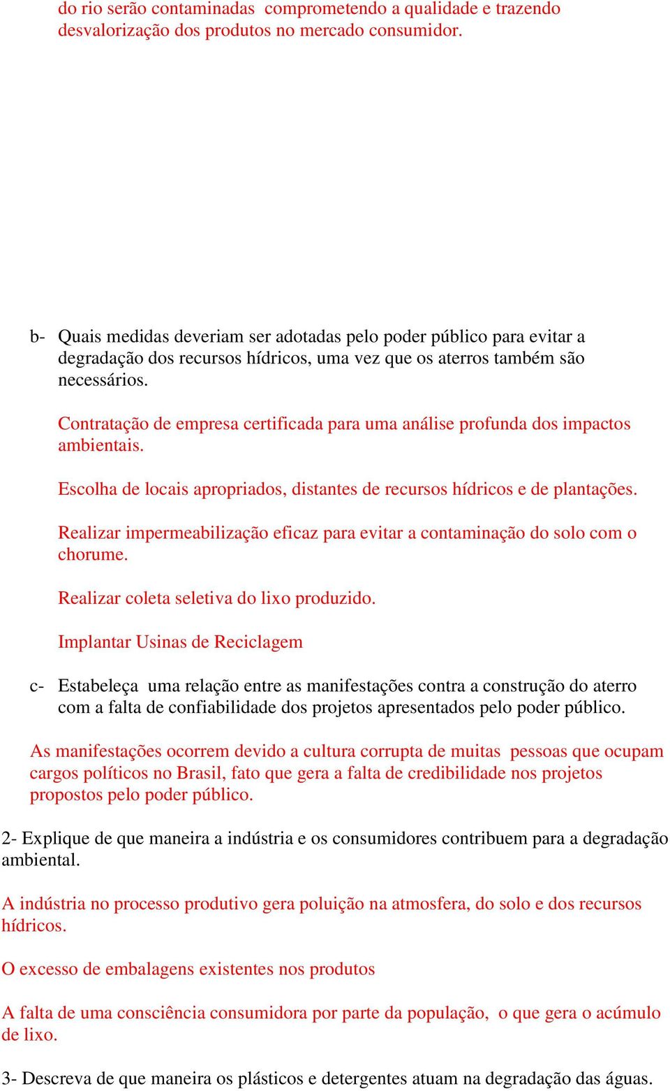 Contratação de empresa certificada para uma análise profunda dos impactos ambientais. Escolha de locais apropriados, distantes de recursos hídricos e de plantações.