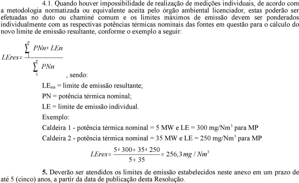 emissão resultante, conforme o exemplo a seguir: LEres n 1 = n PNn LEn 1 PNn, sendo: LE res = limite de emissão resultante; PN = potência térmica nominal; LE = limite de emissão individual.