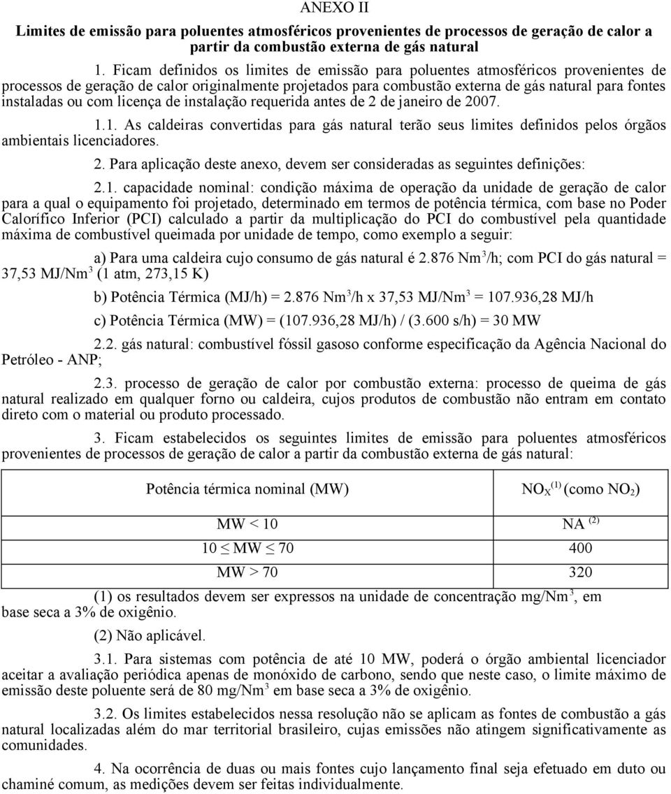 ou com licença de instalação requerida antes de 2 de janeiro de 2007. 1.1. As caldeiras convertidas para gás natural terão seus limites definidos pelos órgãos ambientais licenciadores. 2. Para aplicação deste anexo, devem ser consideradas as seguintes definições: 2.