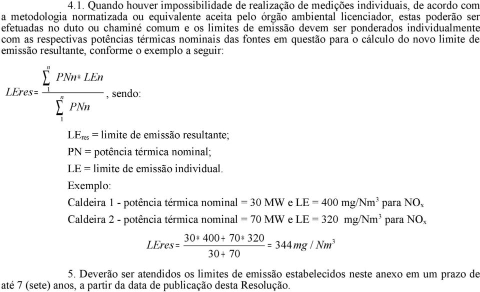 resultante, conforme o exemplo a seguir: LEres n 1 = n PNn LEn, sendo: PNn 1 LE res = limite de emissão resultante; PN = potência térmica nominal; LE = limite de emissão individual.