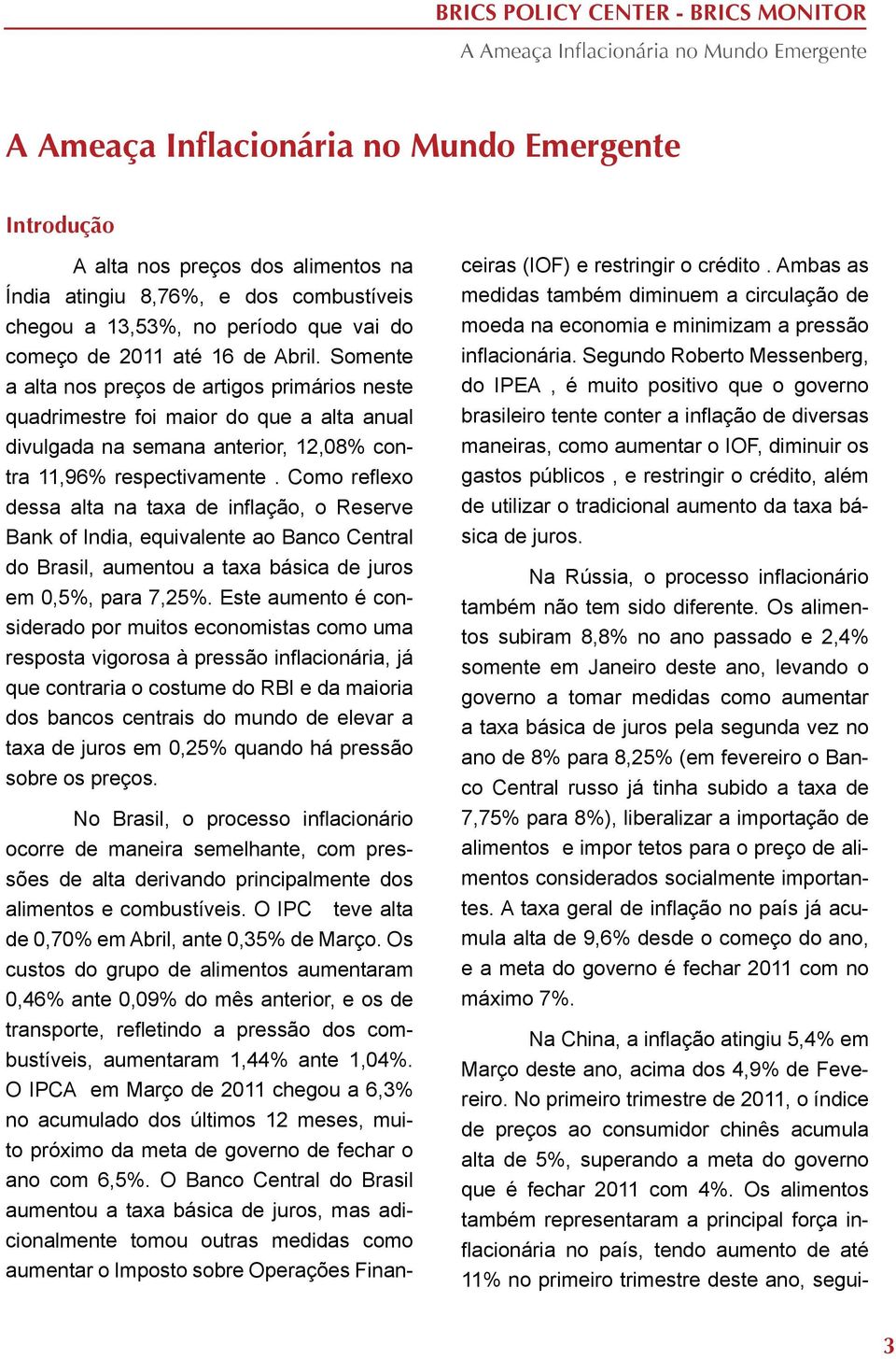 Como reflexo dessa alta na taxa de inflação, o Reserve Bank of India, equivalente ao Banco Central do Brasil, aumentou a taxa básica de juros em 0,5%, para 7,25%.