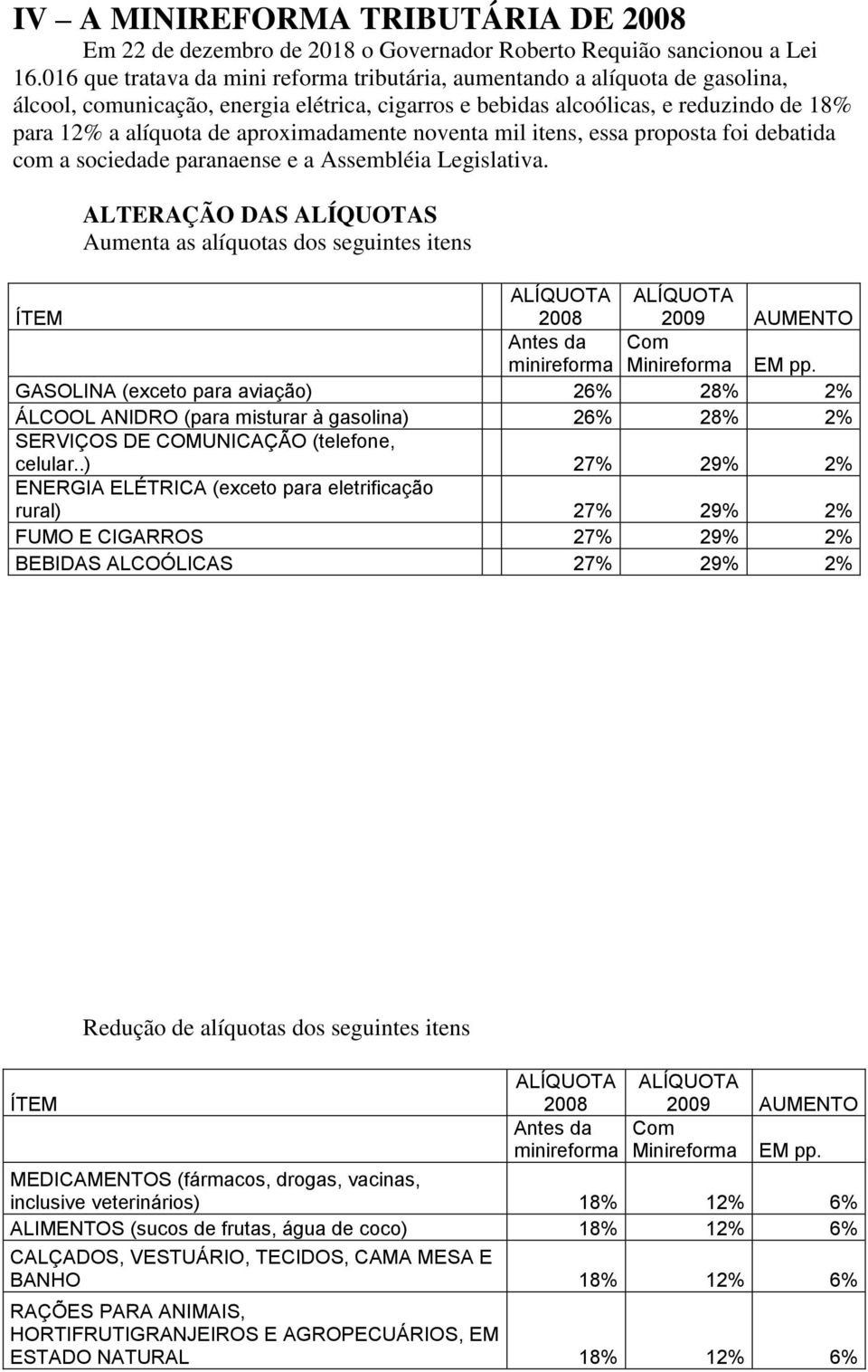 aproximadamente noventa mil itens, essa proposta foi debatida com a sociedade paranaense e a Assembléia Legislativa.