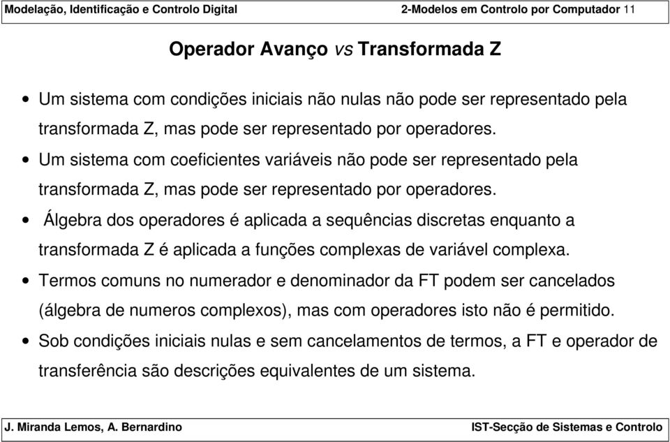 Álgebra dos operadores é aplicada a sequências discretas enquanto a transformada Z é aplicada a funções complexas de variável complexa.