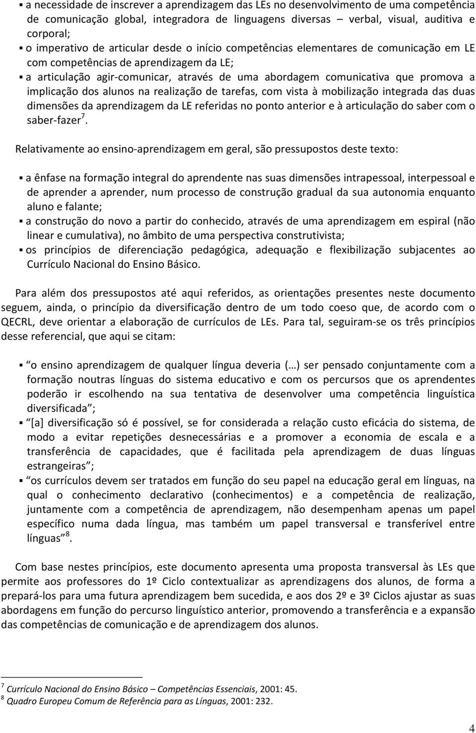 implicação dos alunos na realização de tarefas, com vista à mobilização integrada das duas dimensões da aprendizagem da LE referidas no ponto anterior e à articulação do saber com o saber fazer 7.