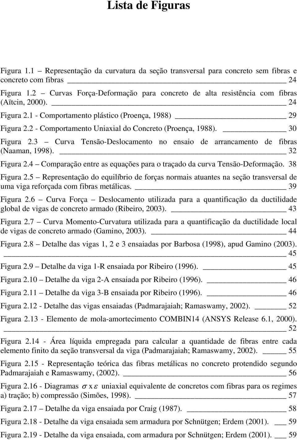 30 Figura.3 Curva Tensão-Desloamento no ensaio de arranamento de ibras (Naaman, 1998). 3 Figura.4 Comparação entre as equações para o traçado da urva Tensão-Deormação. 38 Figura.