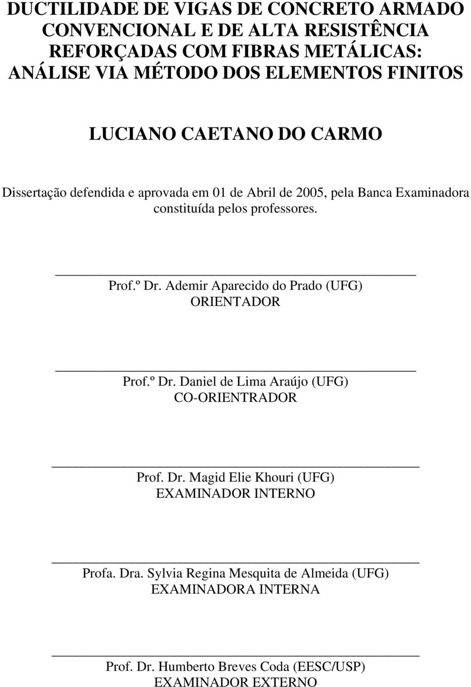 Pro.º Dr. Ademir Apareido do Prado (UFG) ORIENTADOR Pro.º Dr. Daniel de Lima Araújo (UFG) CO-ORIENTRADOR Pro. Dr. Magid Elie Khouri (UFG) EXAMINADOR INTERNO Proa.