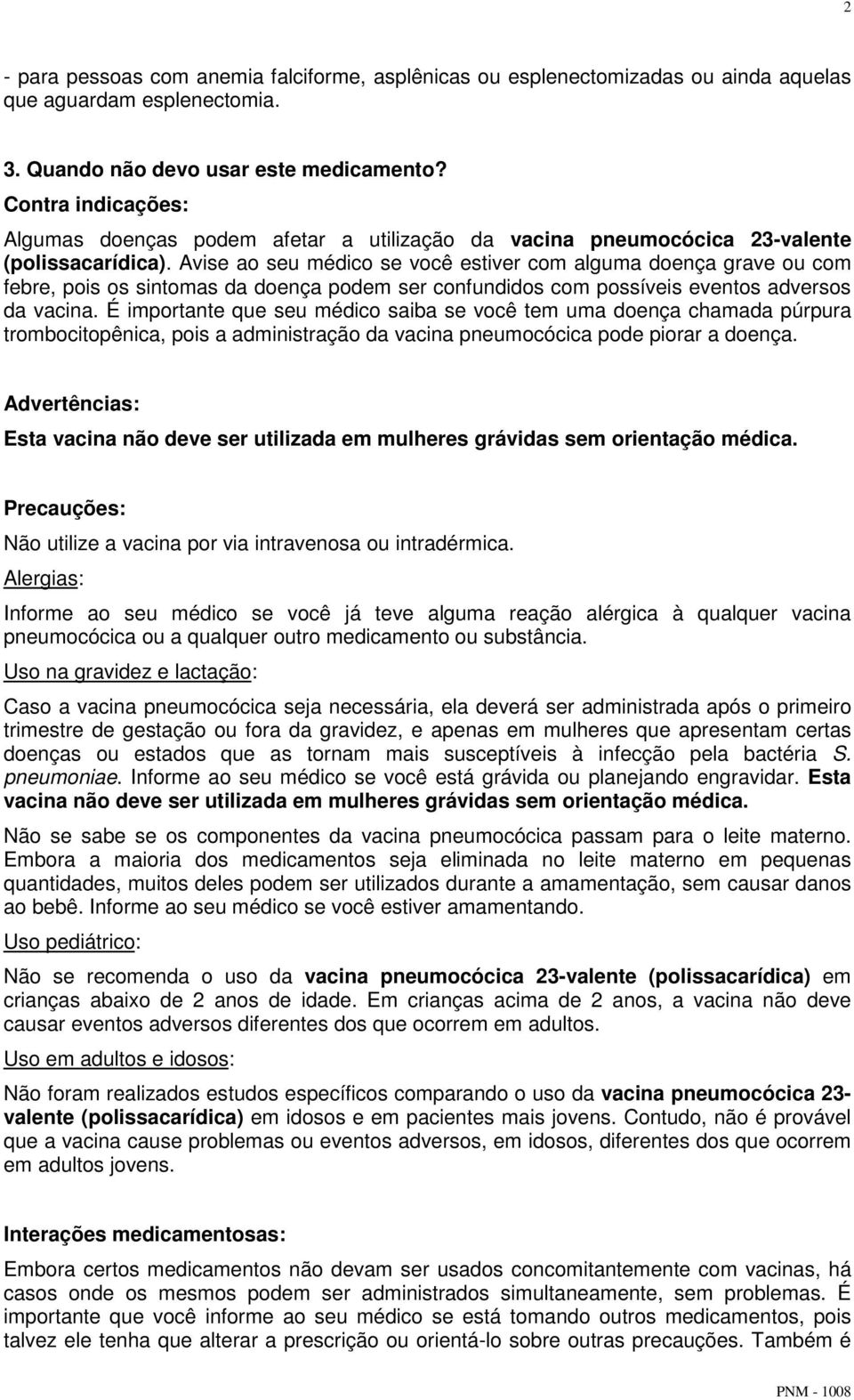 Avise ao seu médico se você estiver com alguma doença grave ou com febre, pois os sintomas da doença podem ser confundidos com possíveis eventos adversos da vacina.