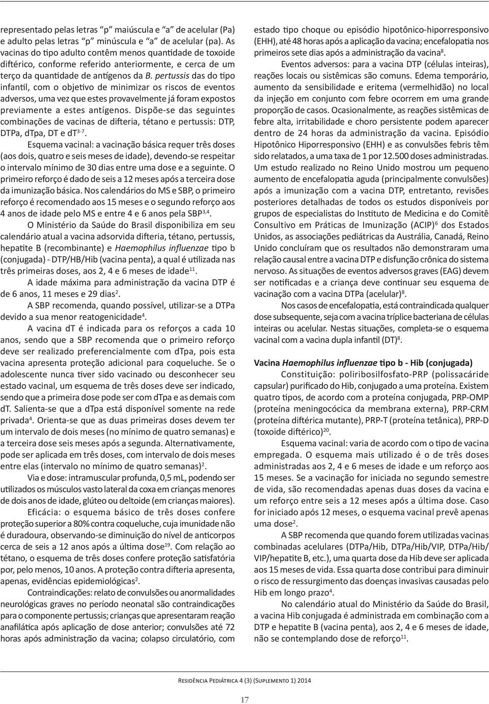 pertussis das do tipo infantil, com o objetivo de minimizar os riscos de eventos adversos, uma vez que estes provavelmente já foram expostos previamente a estes antígenos.