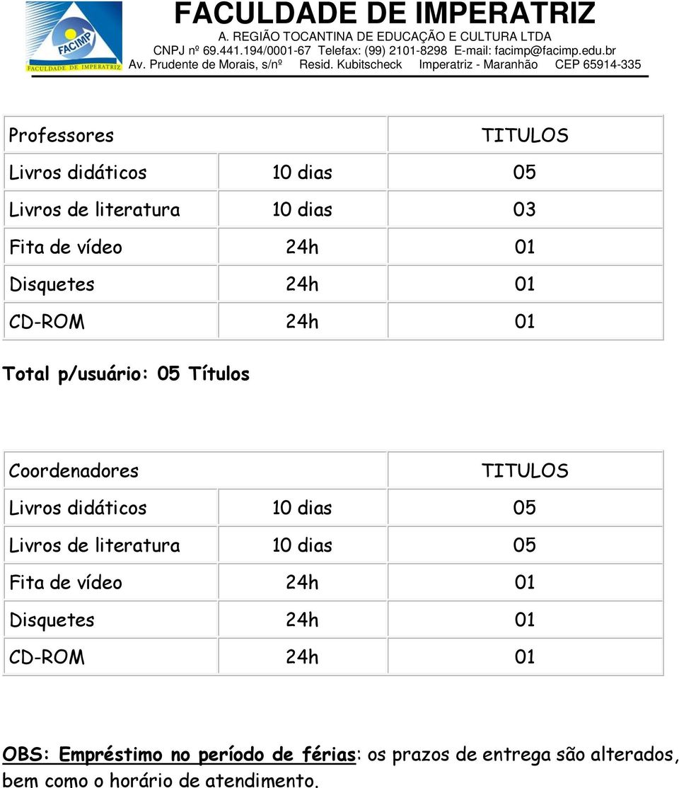 dias 05 Livros de literatura 10 dias 05 Fita de vídeo 24h 01 Disquetes 24h 01 CD-ROM 24h 01 OBS: