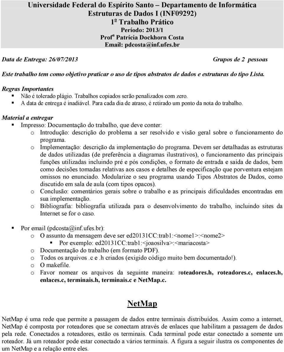 Trabalhos copiados serão penalizados com zero. A data de entrega é inadiável. Para cada dia de atraso, é retirado um ponto da nota do trabalho.