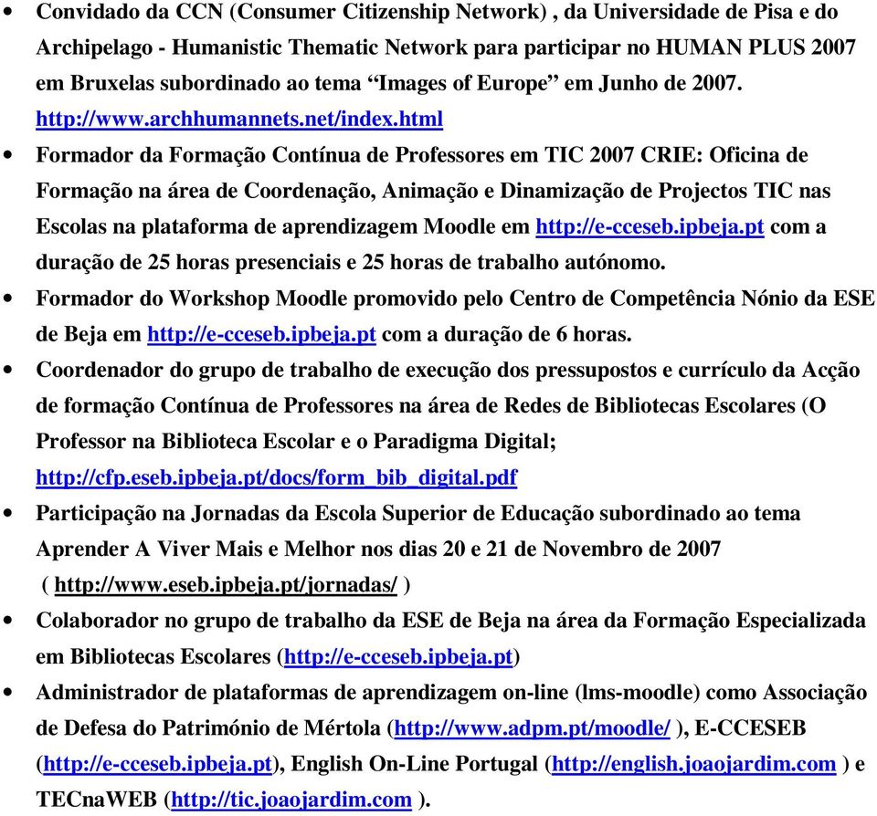 html Formador da Formação Contínua de Professores em TIC 2007 CRIE: Oficina de Formação na área de Coordenação, Animação e Dinamização de Projectos TIC nas Escolas na plataforma de aprendizagem