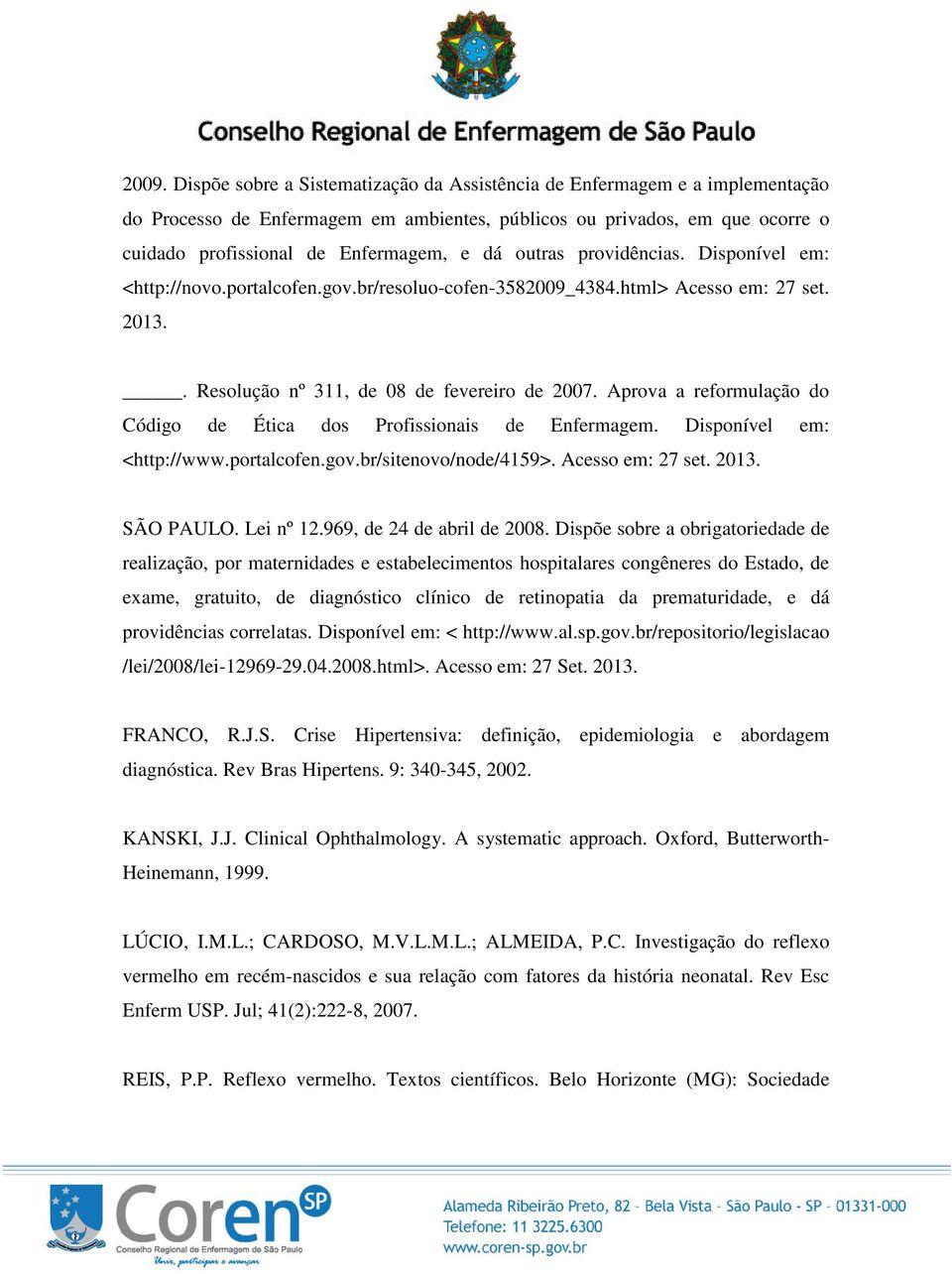 Aprova a reformulação do Código de Ética dos Profissionais de Enfermagem. Disponível em: <http://www.portalcofen.gov.br/sitenovo/node/4159>. Acesso em: 27 set. 2013. SÃO PAULO. Lei nº 12.