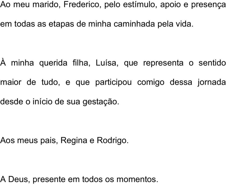 À minha querida filha, Luísa, que representa o sentido maior de tudo, e que