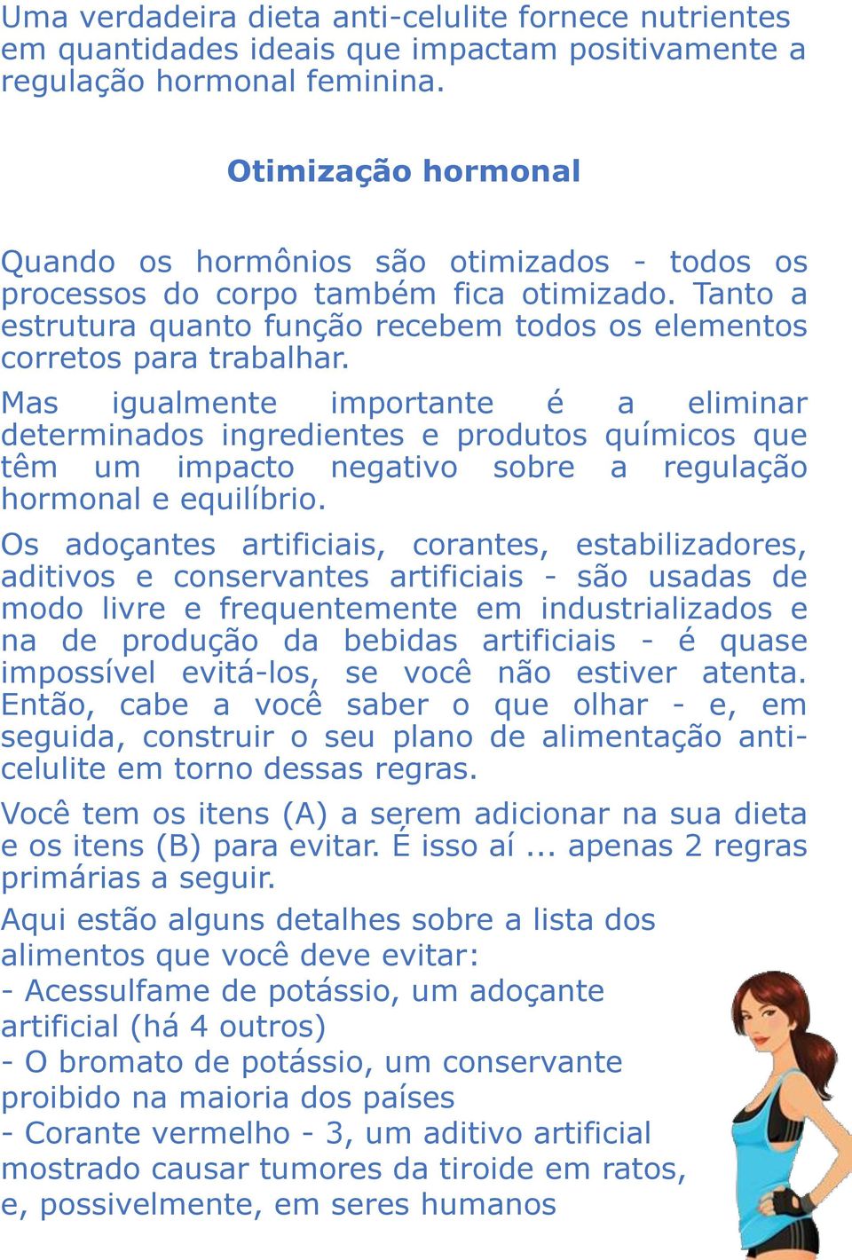 Mas igualmente importante é a eliminar determinados ingredientes e produtos químicos que têm um impacto negativo sobre a regulação hormonal e equilíbrio.