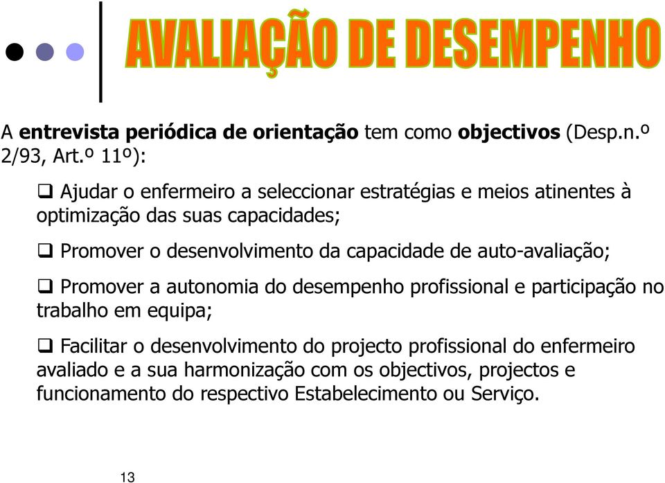 desenvolvimento da capacidade de auto-avaliação; Promover a autonomia do desempenho profissional e participação no trabalho em