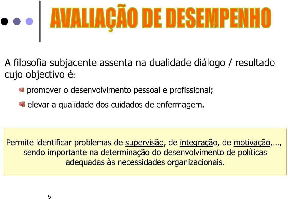 Permite identificar problemas de supervisão, de integração, de motivação,, sendo