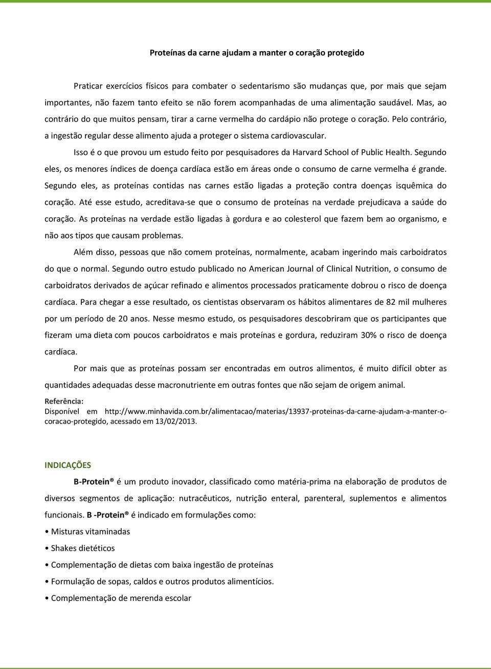 Pelo contrário, a ingestão regular desse alimento ajuda a proteger o sistema cardiovascular. Isso é o que provou um estudo feito por pesquisadores da Harvard School of Public Health.