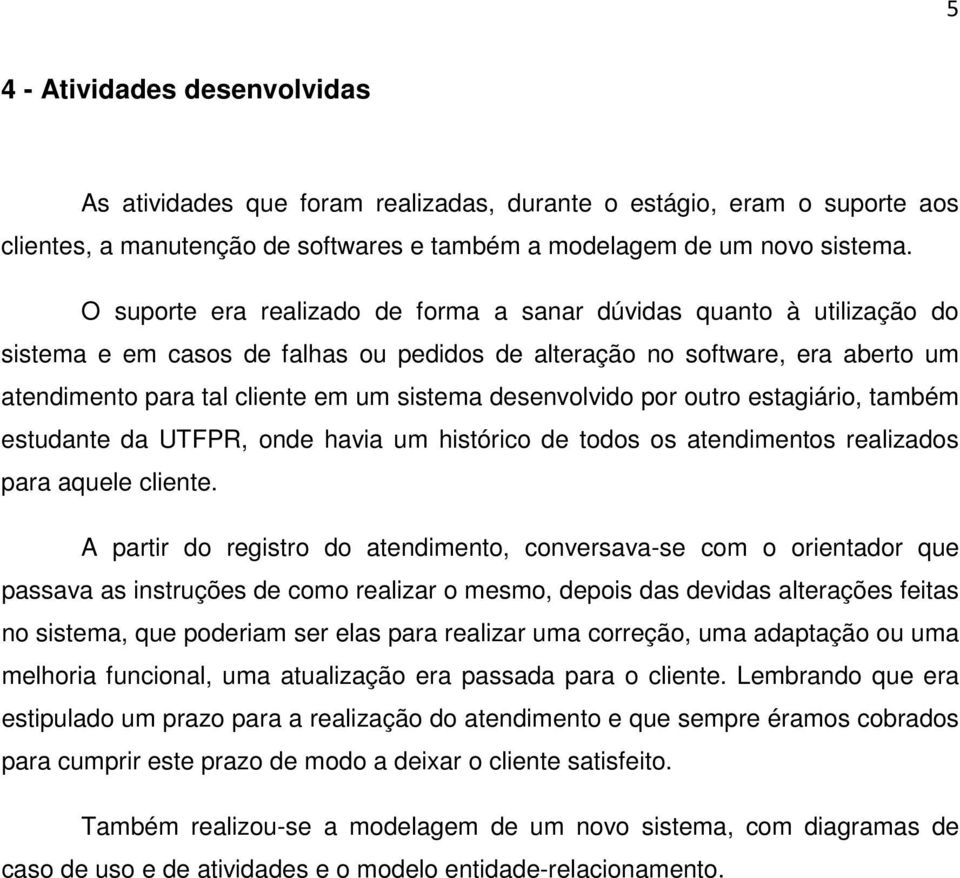 desenvolvido por outro estagiário, também estudante da UTFPR, onde havia um histórico de todos os atendimentos realizados para aquele cliente.