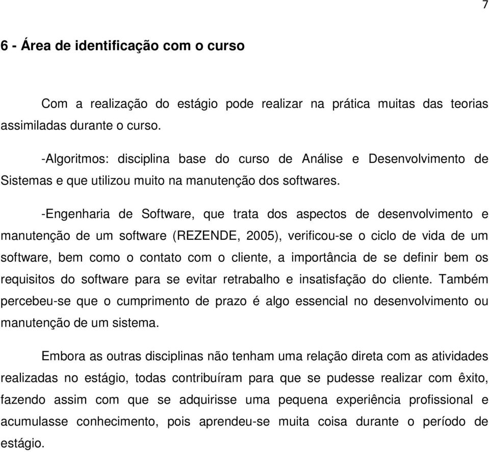 -Engenharia de Software, que trata dos aspectos de desenvolvimento e manutenção de um software (REZENDE, 2005), verificou-se o ciclo de vida de um software, bem como o contato com o cliente, a