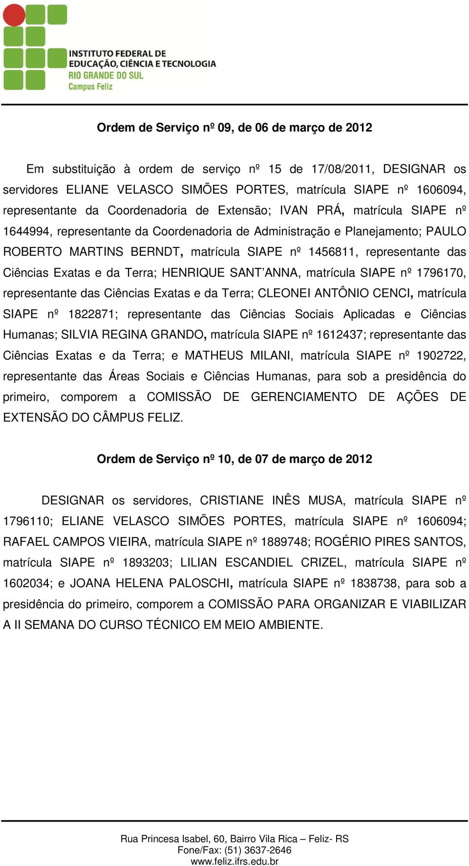 representante das Ciências Exatas e da Terra; HENRIQUE SANT ANNA, matrícula SIAPE nº 1796170, representante das Ciências Exatas e da Terra; CLEONEI ANTÔNIO CENCI, matrícula SIAPE nº 1822871;