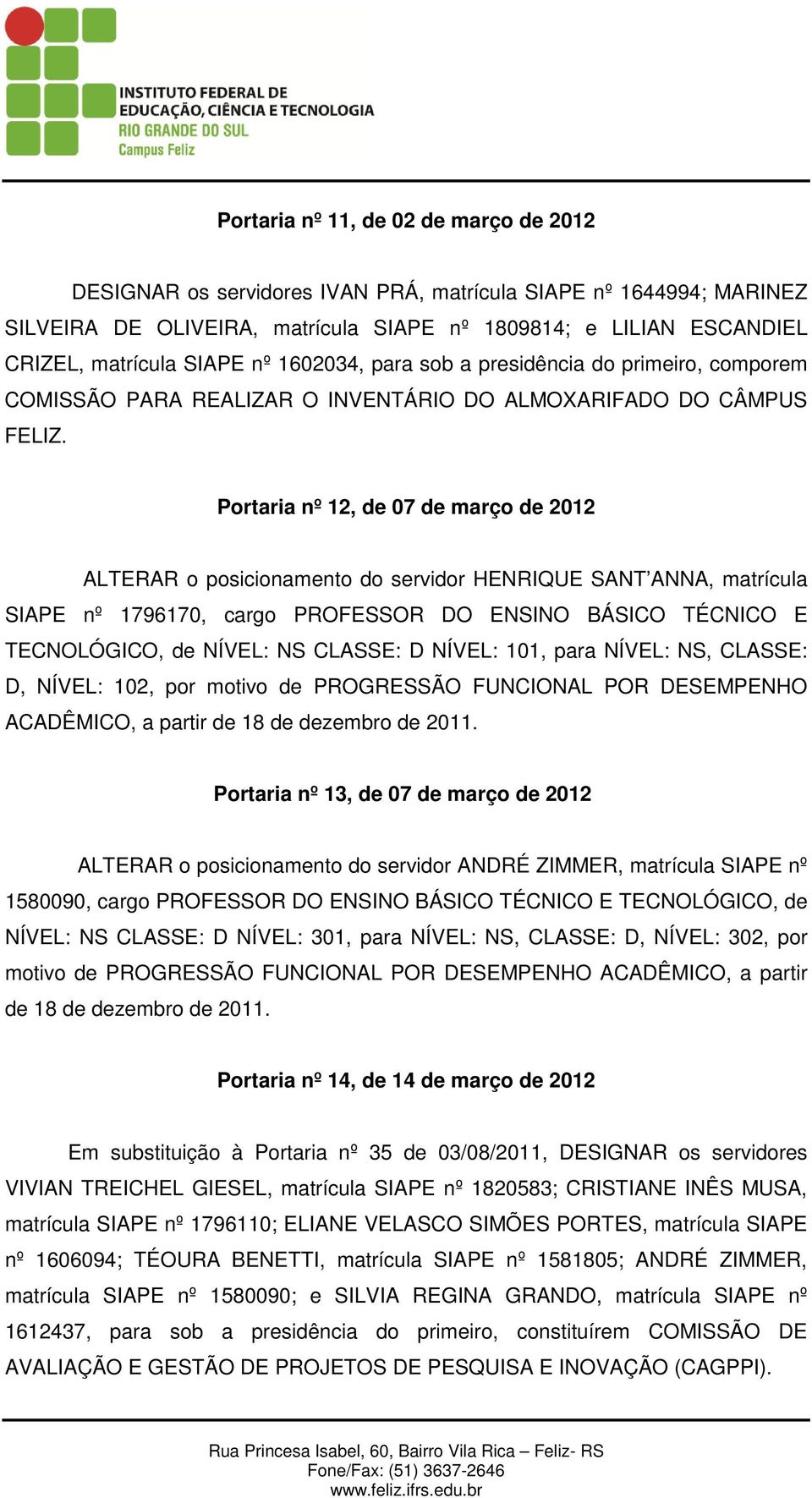 Portaria nº 12, de 07 de março de 2012 ALTERAR o posicionamento do servidor HENRIQUE SANT ANNA, matrícula SIAPE nº 1796170, cargo PROFESSOR DO ENSINO BÁSICO TÉCNICO E TECNOLÓGICO, de NÍVEL: NS