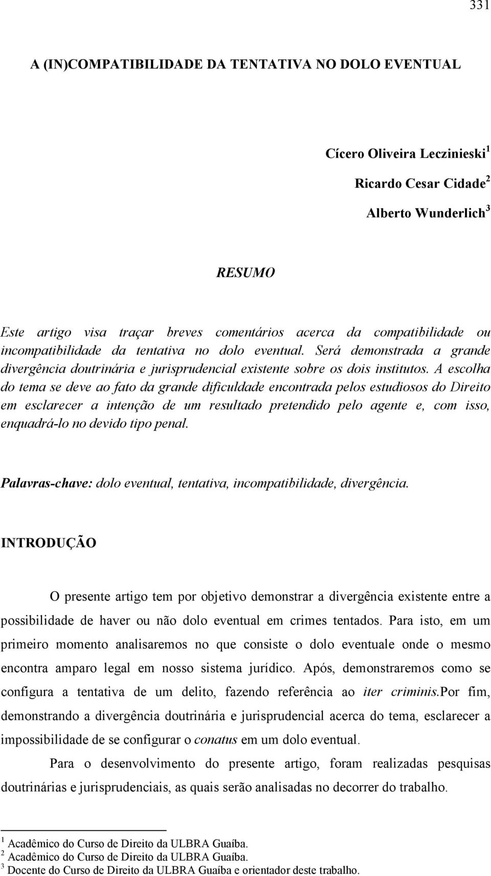 A escolha do tema se deve ao fato da grande dificuldade encontrada pelos estudiosos do Direito em esclarecer a intenção de um resultado pretendido pelo agente e, com isso, enquadrá-lo no devido tipo