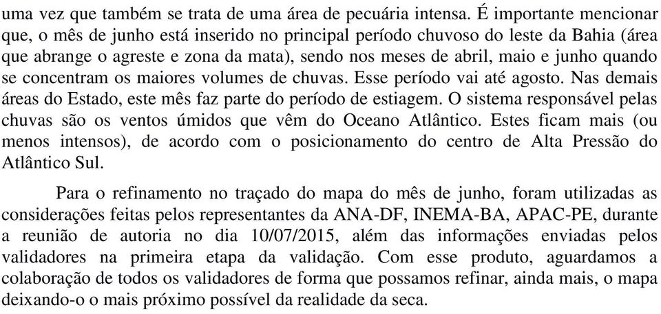 concentram os maiores volumes de chuvas. Esse período vai até agosto. Nas demais áreas do Estado, este mês faz parte do período de estiagem.