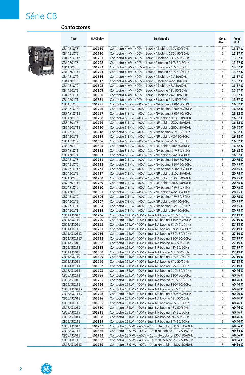 bobina 380V Hz 5 CB4A301T3 101722 Contactor 4 kw 400V + 1aux NF bobina 110V Hz 5 CB4A301T5 101723 Contactor 4 kw 400V + 1aux NF bobina 230V Hz 5 CB4A301T13 101724 Contactor 4 kw 400V + 1aux NF bobina