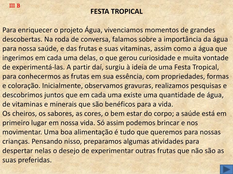 experimentá-las. A partir daí, surgiu à ideia de uma Festa Tropical, para conhecermos as frutas em sua essência, com propriedades, formas e coloração.