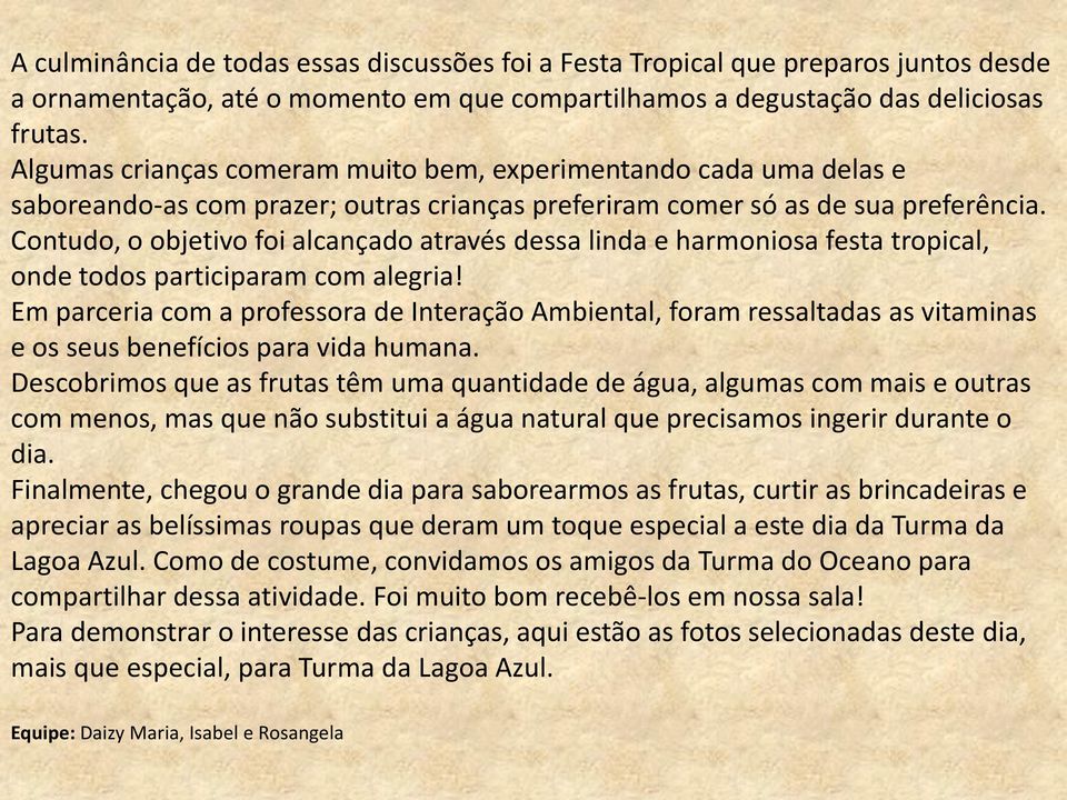 Contudo, o objetivo foi alcançado através dessa linda e harmoniosa festa tropical, onde todos participaram com alegria!