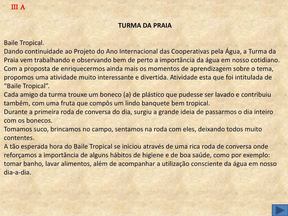 Com a proposta de enriquecermos ainda mais os momentos de aprendizagem sobre o tema, propomos uma atividade muito interessante e divertida. Atividade esta que foi intitulada de Baile Tropical.