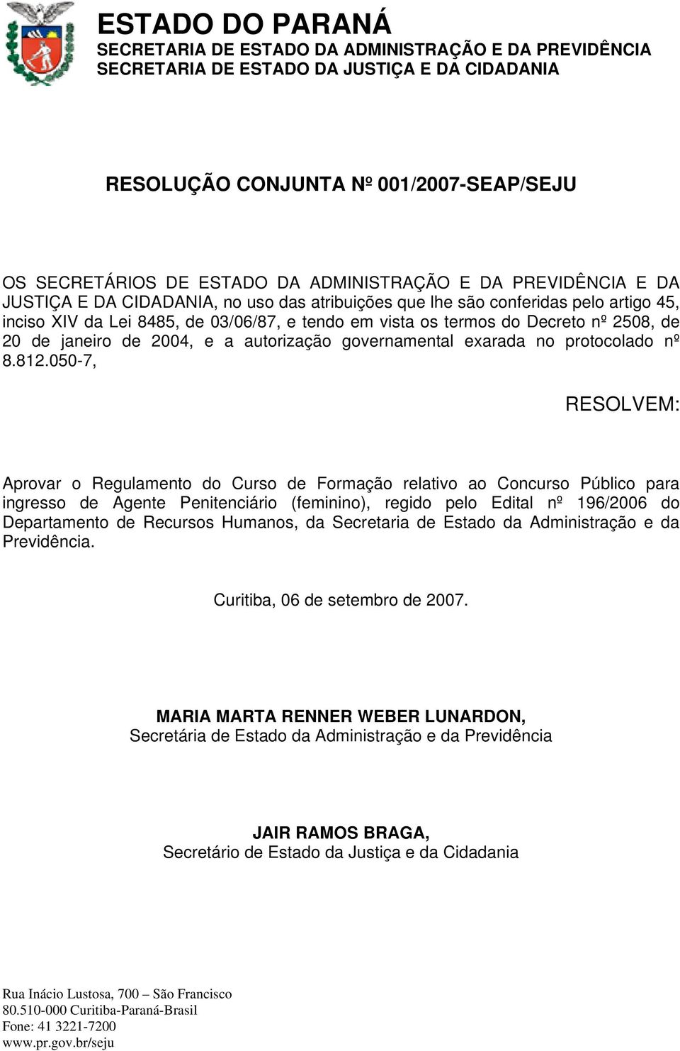 050-7, RESOLVEM: Aprovar o Regulamento do Curso de Formação relativo ao Concurso Público para ingresso de Agente Penitenciário (feminino), regido pelo Edital nº 196/2006 do Departamento de Recursos