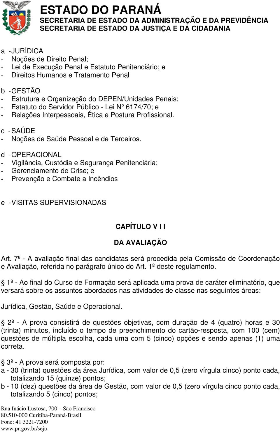 d - OPERACIONAL - Vigilância, Custódia e Segurança Penitenciária; - Gerenciamento de Crise; e - Prevenção e Combate a Incêndios e - VISITAS SUPERVISIONADAS CAPÍTULO V I I DA AVALIAÇÃO Art.