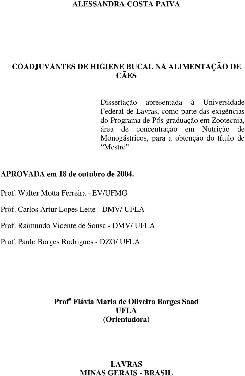 APROVADA em 18 de outubro de 2004. Prof. Walter Motta Ferreira - EV/UFMG Prof. Carlos Artur Lopes Leite - DMV/ UFLA Prof.