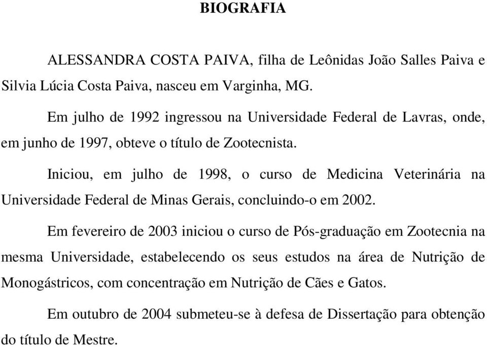 Iniciou, em julho de 1998, o curso de Medicina Veterinária na Universidade Federal de Minas Gerais, concluindo-o em 2002.