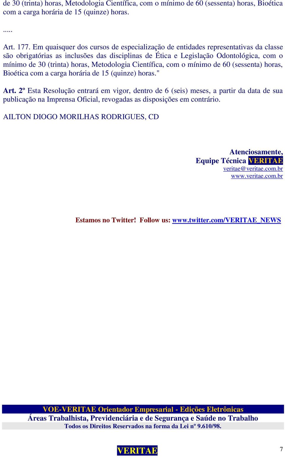 Metodologia Científica, com o mínimo de 60 (sessenta) horas, Bioética com a carga horária de 15 (quinze) horas." Art.