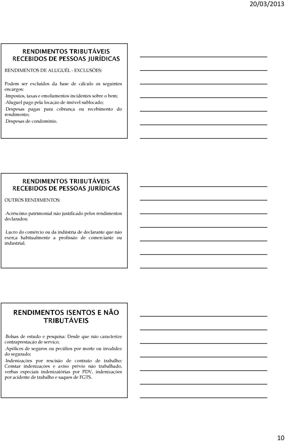 OUTROS RENDIMENTOS: -Acréscimo patrimonial não justificado pelos rendimentos declarados; -Lucro do comércio ou da indústria de declarante que não exerça habitualmente a profissão de comerciante ou