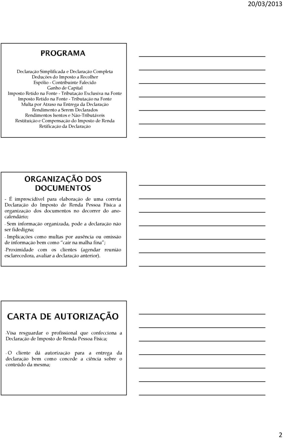 Declaração - É imprescidível para elaboração de uma correta Declaração do Imposto de Renda Pessoa Física a organização dos documentos no decorrer do anocalendário; - Sem informação organizada, pode a