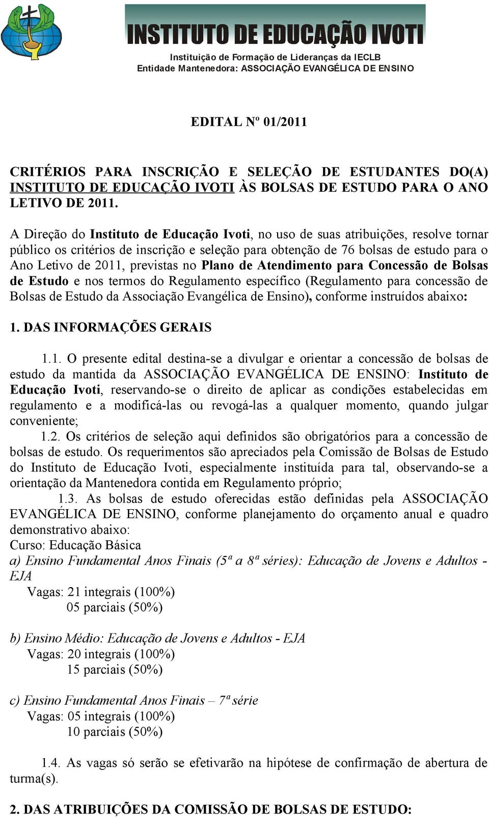 A Direção do Instituto de Educação Ivoti, no uso de suas atribuições, resolve tornar público os critérios de inscrição e seleção para obtenção de 76 bolsas de estudo para o Ano Letivo de 2011,