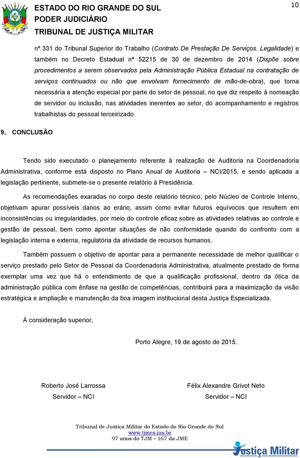 ou não que envolvam fornecimento de mão-de-obra), que torna necessária a atenção especial por parte do setor de pessoal, no que diz respeito à nomeação de servidor ou inclusão, nas atividades