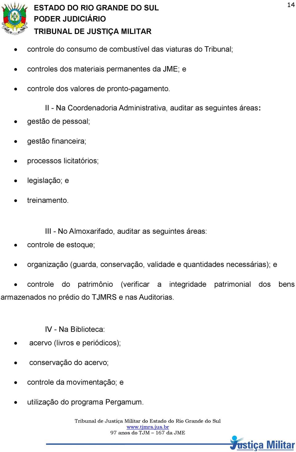 III - No Almoxarifado, auditar as seguintes áreas: controle de estoque; organização (guarda, conservação, validade e quantidades necessárias); e controle do patrimônio